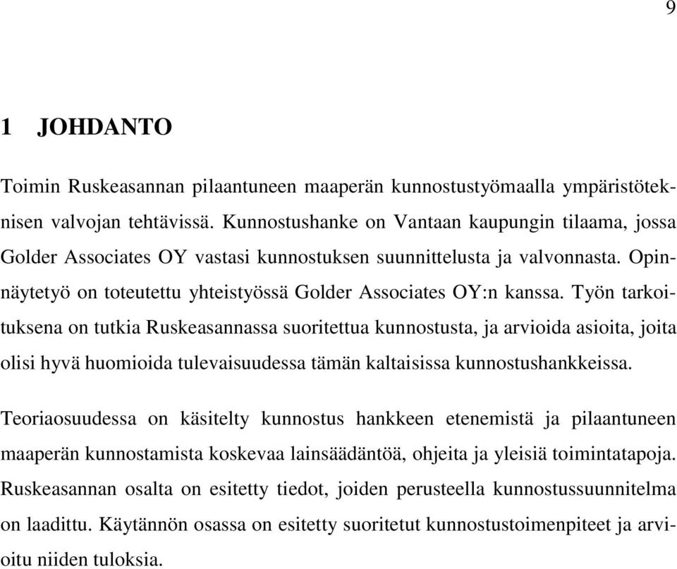 Työn tarkoituksena on tutkia Ruskeasannassa suoritettua kunnostusta, ja arvioida asioita, joita olisi hyvä huomioida tulevaisuudessa tämän kaltaisissa kunnostushankkeissa.