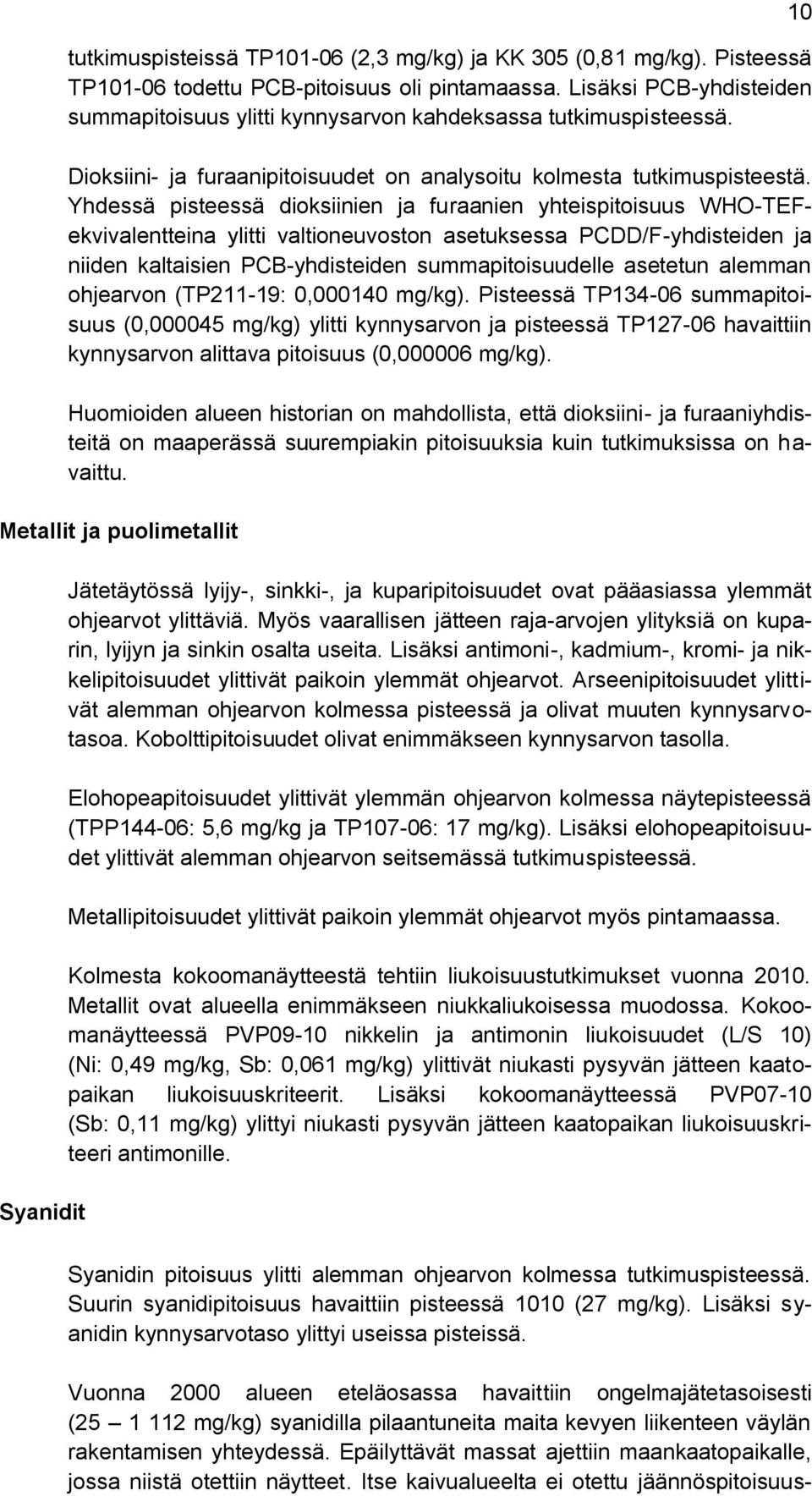 Yhdessä pisteessä dioksiinien ja furaanien yhteispitoisuus WHO-TEFekvivalentteina ylitti valtioneuvoston asetuksessa PCDD/F-yhdisteiden ja niiden kaltaisien PCB-yhdisteiden summapitoisuudelle