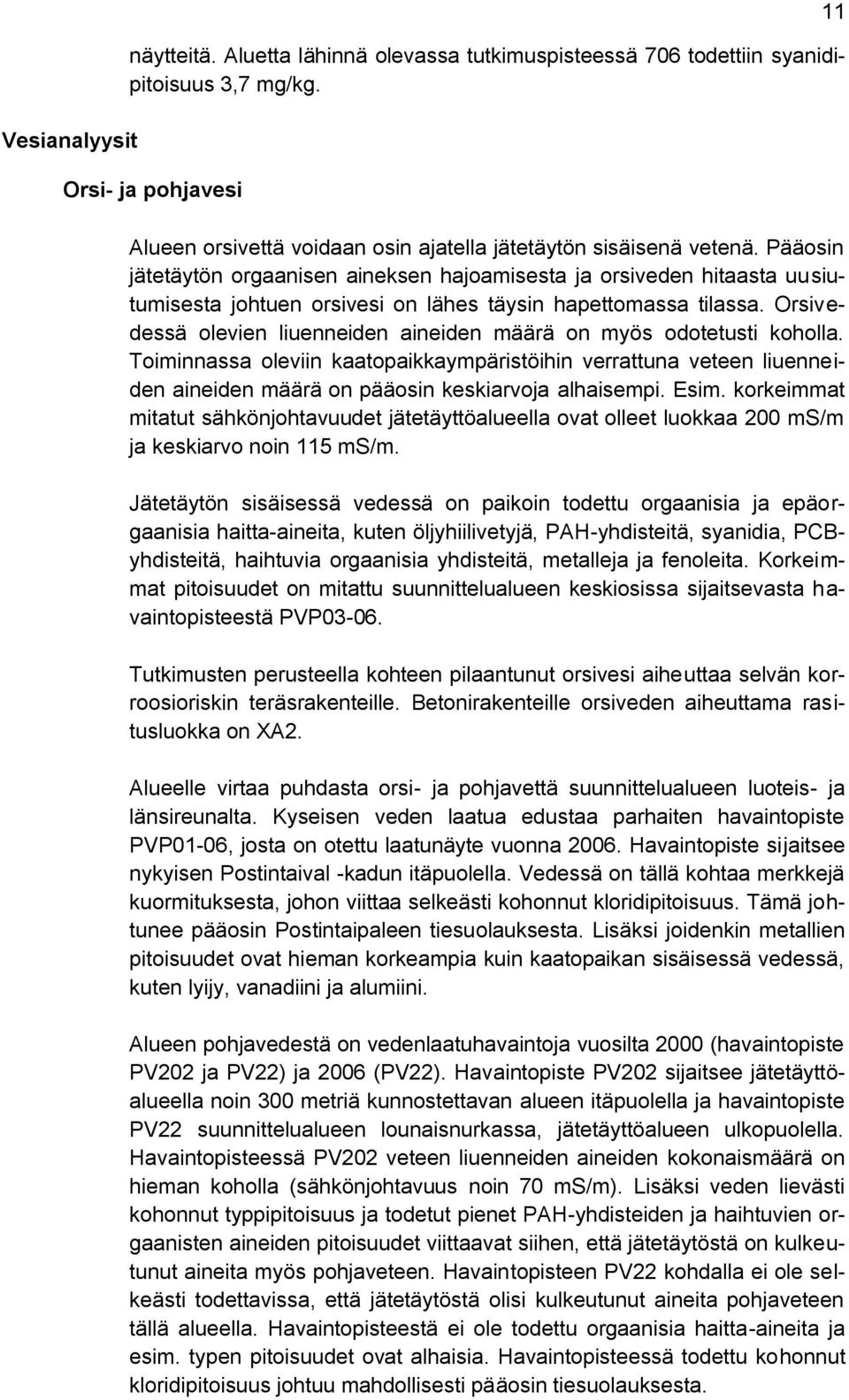 Orsivedessä olevien liuenneiden aineiden määrä on myös odotetusti koholla. Toiminnassa oleviin kaatopaikkaympäristöihin verrattuna veteen liuenneiden aineiden määrä on pääosin keskiarvoja alhaisempi.