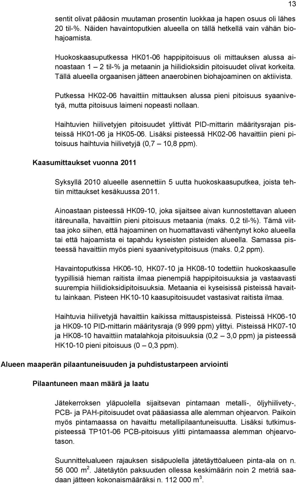 Tällä alueella orgaanisen jätteen anaerobinen biohajoaminen on aktiivista. Putkessa HK02-06 havaittiin mittauksen alussa pieni pitoisuus syaanivetyä, mutta pitoisuus laimeni nopeasti nollaan.