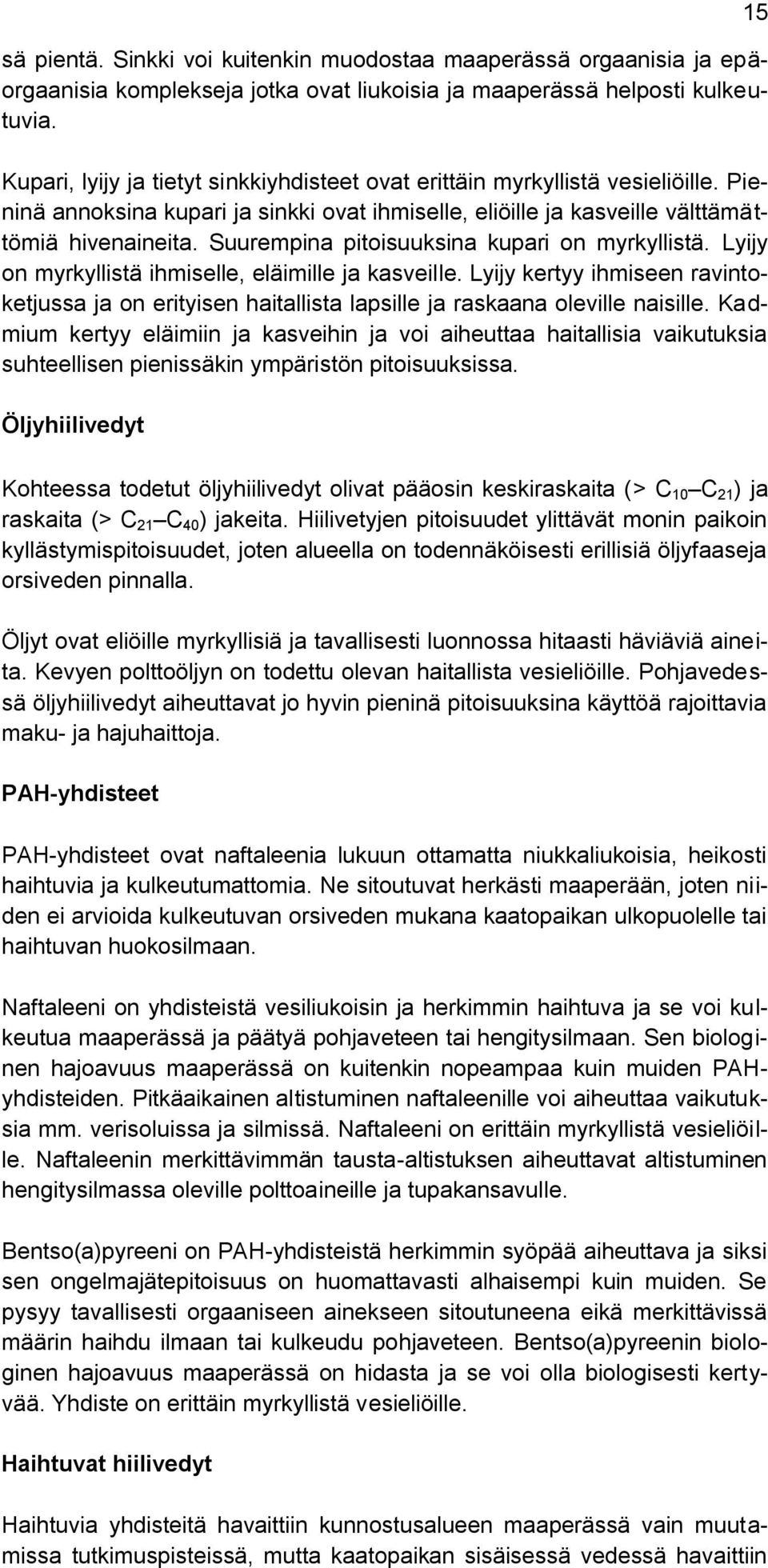 Suurempina pitoisuuksina kupari on myrkyllistä. Lyijy on myrkyllistä ihmiselle, eläimille ja kasveille.