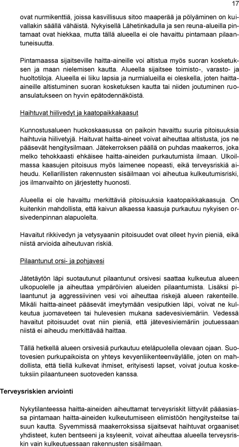 Pintamaassa sijaitseville haitta-aineille voi altistua myös suoran kosketuksen ja maan nielemisen kautta. Alueella sijaitsee toimisto-, varasto- ja huoltotiloja.