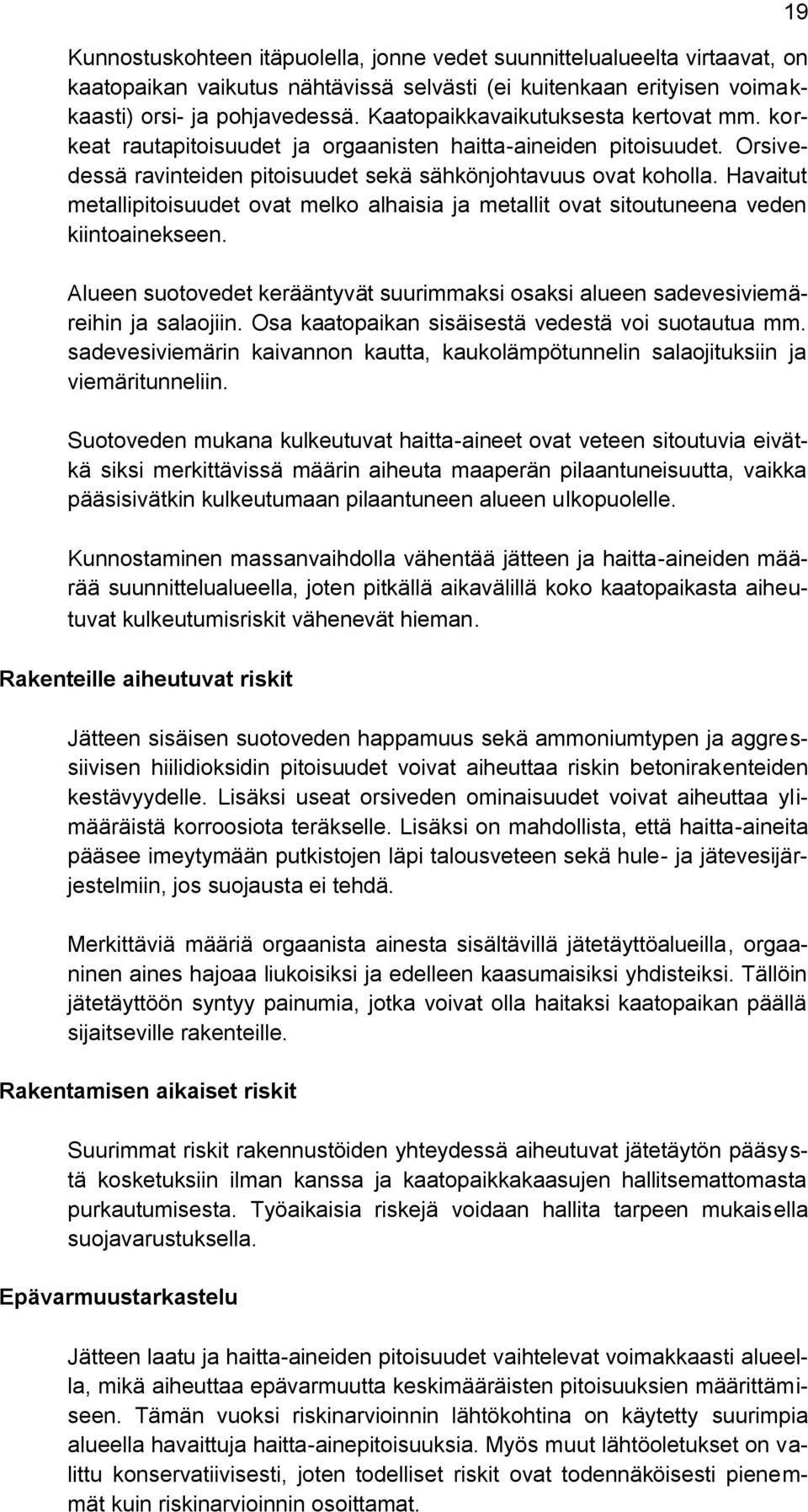 Havaitut metallipitoisuudet ovat melko alhaisia ja metallit ovat sitoutuneena veden kiintoainekseen. Alueen suotovedet kerääntyvät suurimmaksi osaksi alueen sadevesiviemäreihin ja salaojiin.