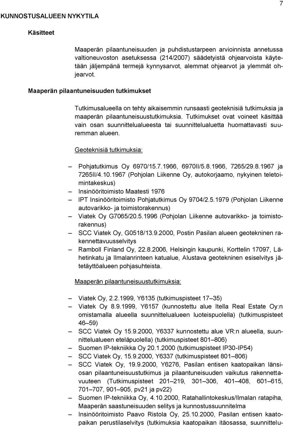 Maaperän pilaantuneisuuden tutkimukset Tutkimusalueella on tehty aikaisemmin runsaasti geoteknisiä tutkimuksia ja maaperän pilaantuneisuustutkimuksia.