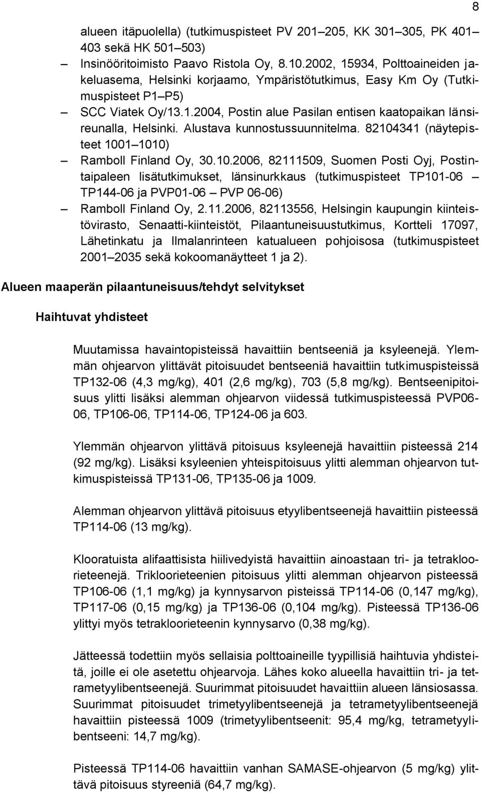 Alustava kunnostussuunnitelma. 82104341 (näytepisteet 1001 1010) Ramboll Finland Oy, 30.10.2006, 82111509, Suomen Posti Oyj, Postintaipaleen lisätutkimukset, länsinurkkaus (tutkimuspisteet TP101-06 TP144-06 ja PVP01-06 PVP 06-06) Ramboll Finland Oy, 2.