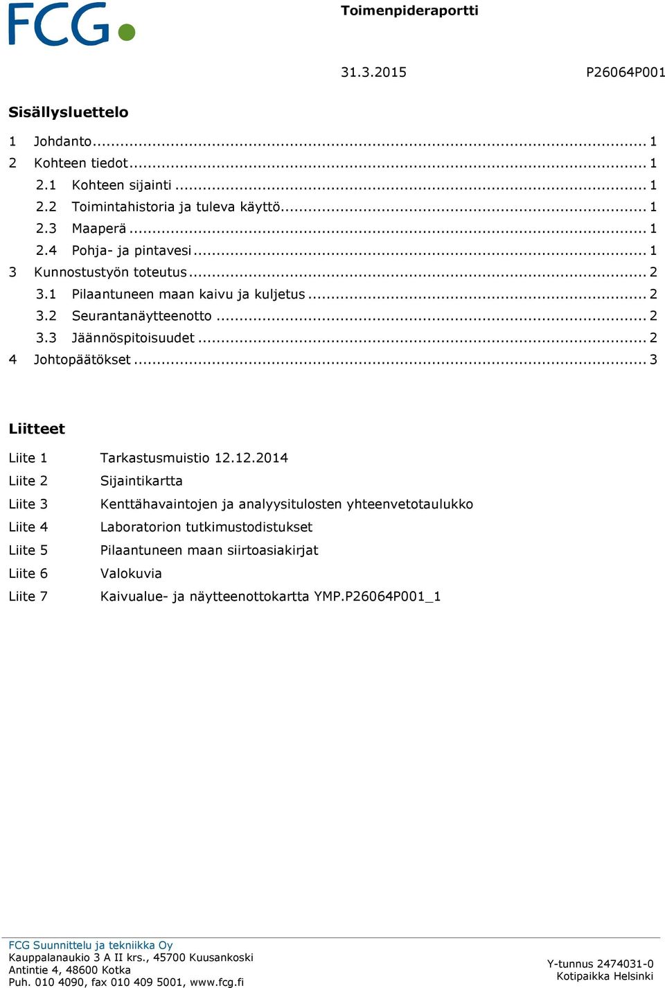 12.2014 Liite 2 Sijaintikartta Liite 3 Kenttähavaintojen ja analyysitulosten yhteenvetotaulukko Liite 4 Laboratorion tutkimustodistukset Liite 5 Pilaantuneen maan siirtoasiakirjat Liite 6 Valokuvia