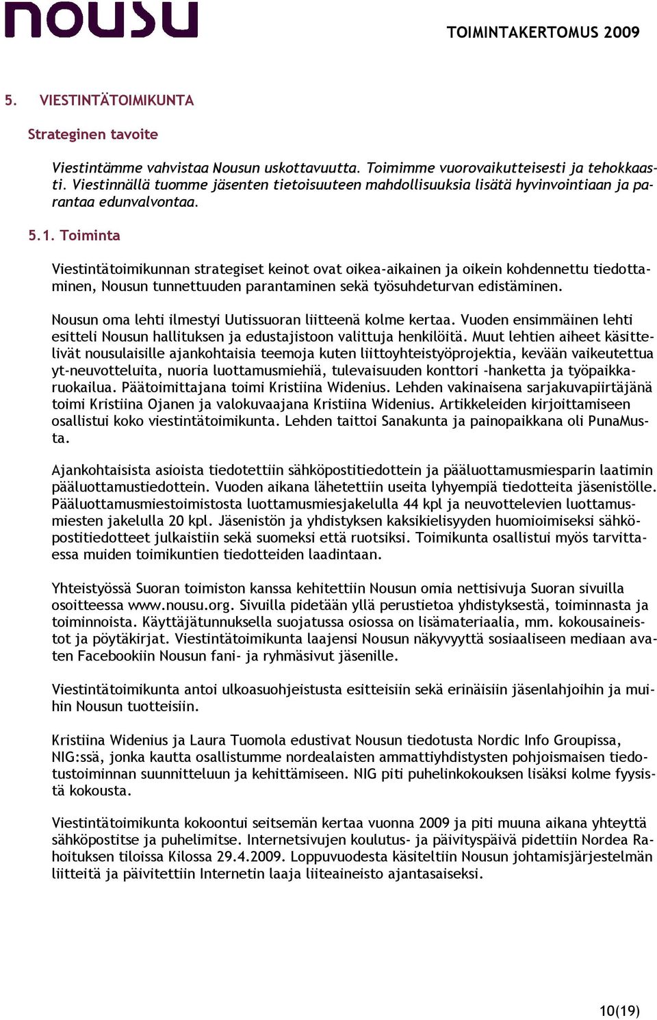 Toiminta Viestintätoimikunnan strategiset keinot ovat oikea-aikainen ja oikein kohdennettu tiedottaminen, Nousun tunnettuuden parantaminen sekä työsuhdeturvan edistäminen.