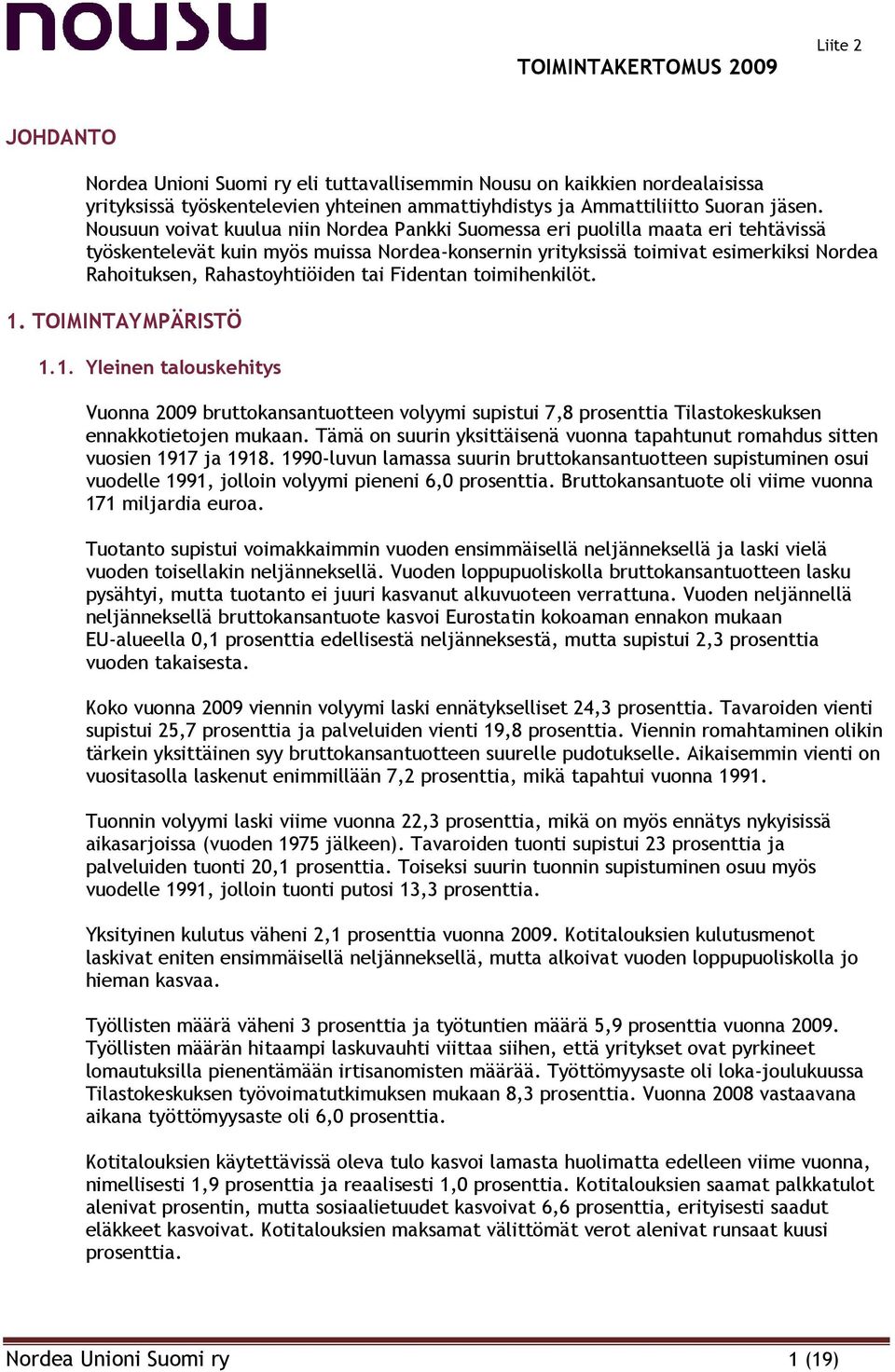 Rahastoyhtiöiden tai Fidentan toimihenkilöt. 1. TOIMINTAYMPÄRISTÖ 1.1. Yleinen talouskehitys Vuonna 2009 bruttokansantuotteen volyymi supistui 7,8 prosenttia Tilastokeskuksen ennakkotietojen mukaan.