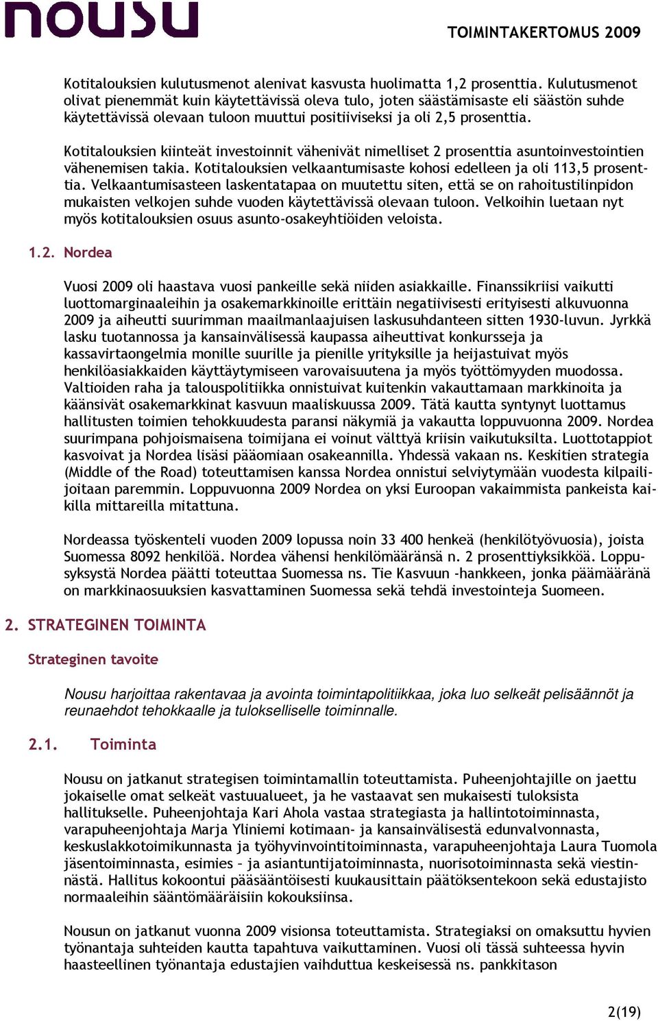 Kotitalouksien kiinteät investoinnit vähenivät nimelliset 2 prosenttia asuntoinvestointien vähenemisen takia. Kotitalouksien velkaantumisaste kohosi edelleen ja oli 113,5 prosenttia.