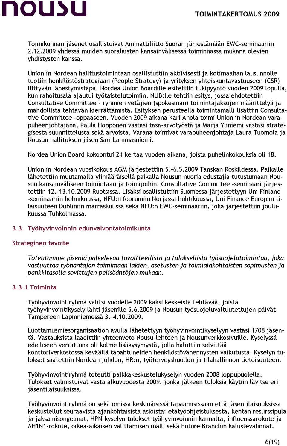 lähestymistapa. Nordea Union Boardille esitettiin tukipyyntö vuoden 2009 lopulla, kun rahoitusala ajautui työtaistelutoimiin.