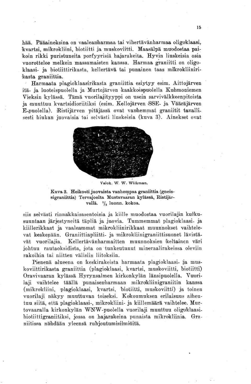 Harmaata plagioklaasirikasta graniittia esiytyy esim. Aittojärven itä- ja luoteispuolella ja Murtojärven kaakkoispuolella Kuhmoniemen Vieksin kylässä.