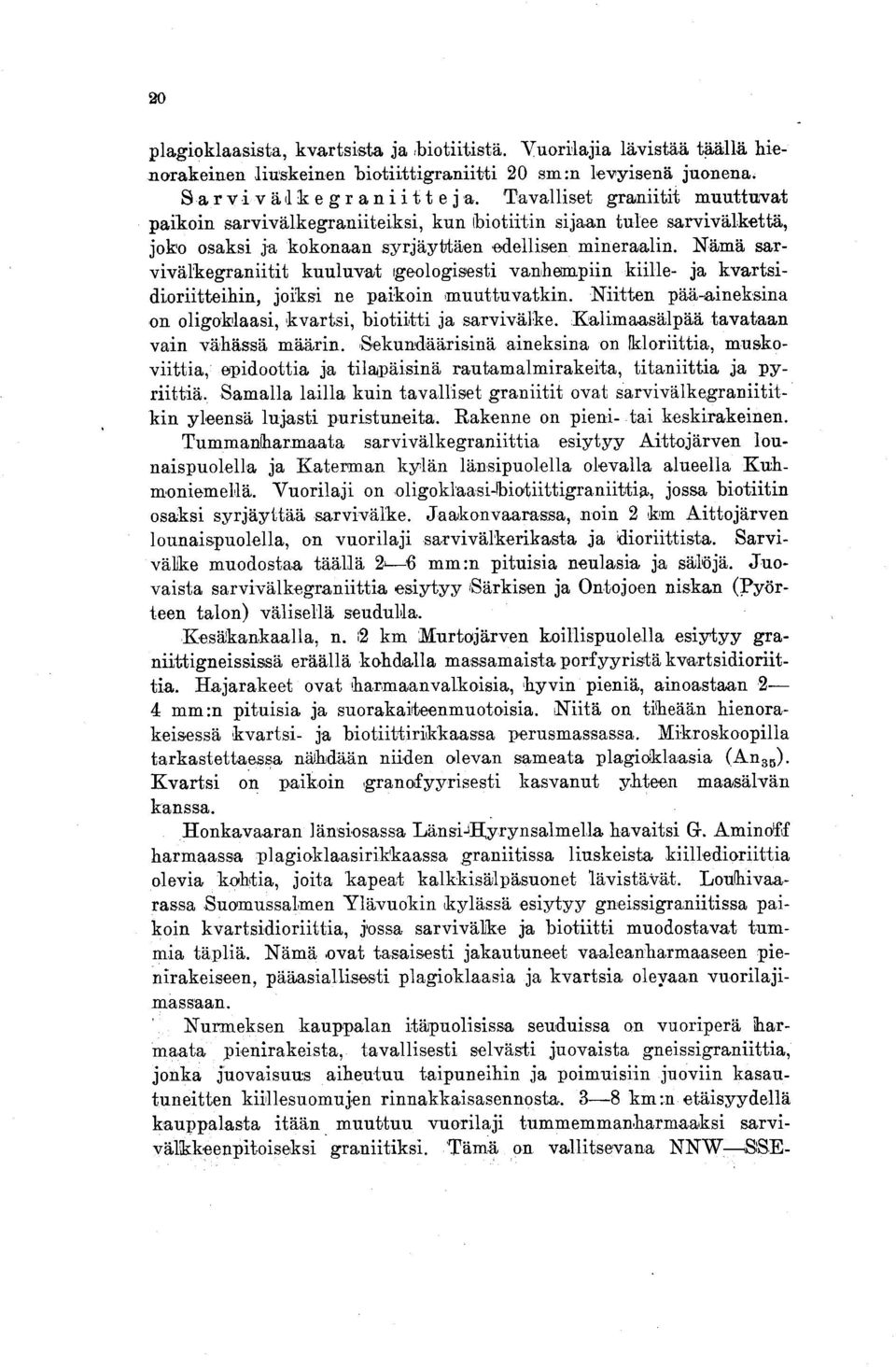 Nämä sarvivälkegraniitit kuuluvat geologisesti vanhempiin kiille- ja kvartsidioriitteihin, joiksi ne paikoin muuttuvatkin. Niitten pääaineksina on oligoklaasi, kvartsi, biotiitti ja sarvivälke.