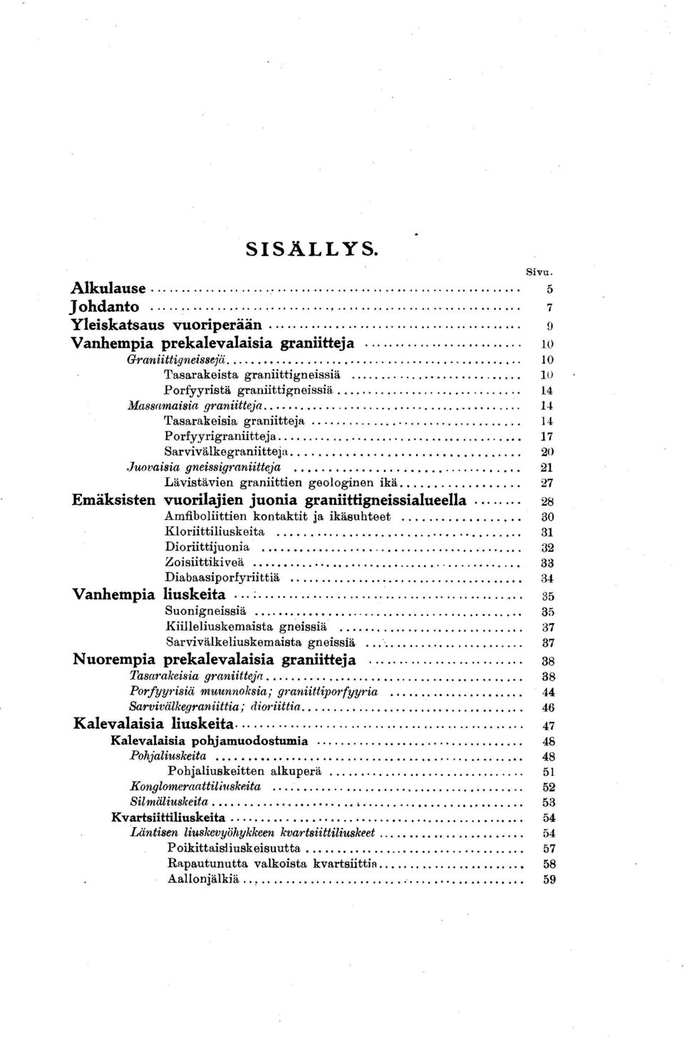 Tasarakeisia graniitteja 14 Porfyyrigraniitteja 17 Sarvivälkegraniitteja 20 Juovaisia gneissigraniitteja 21 Lävistävien graniittien geologinen ikä 27 Emäksisten vuorilajien juonia