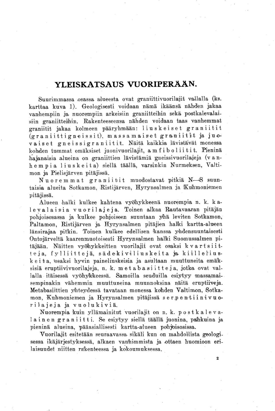 Rakenteeseensa nähden voidaan taas vanhemmat graniitit jakaa kolmeen pääryhmään : l i u s k e i s e t g r a n i i t i t (graniittigneissit), massamaiset graaniitit ja juov a i s e t g n e i s s i g r