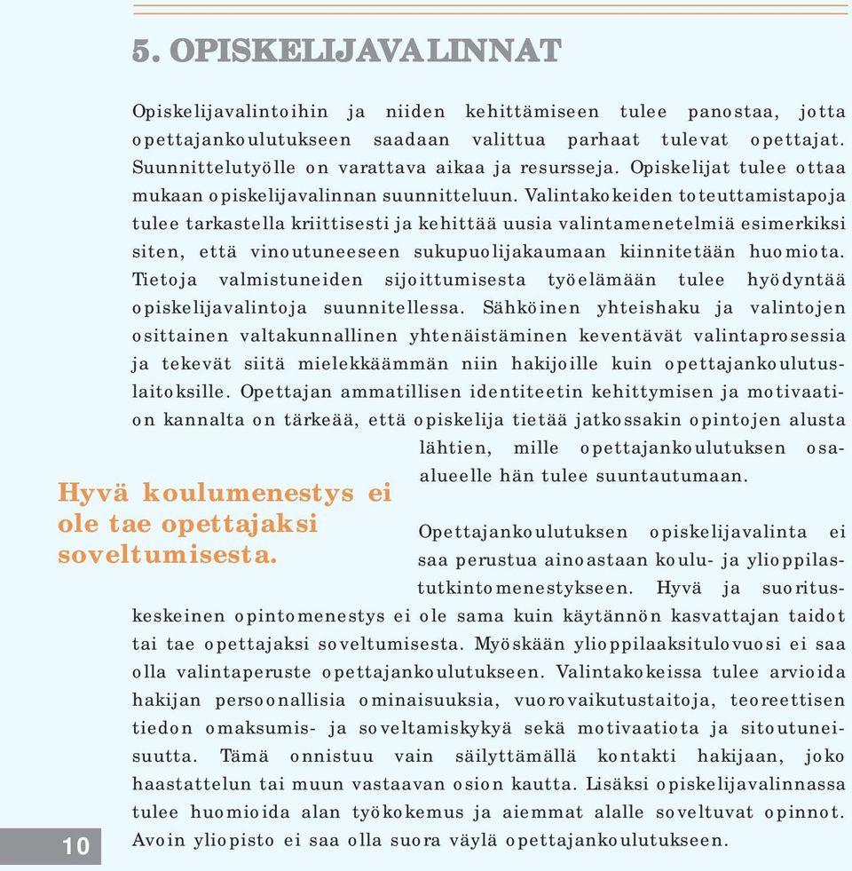 Valintakokeiden toteuttamistapoja tulee tarkastella kriittisesti ja kehittää uusia valintamenetelmiä esimerkiksi siten, että vinoutuneeseen sukupuolijakaumaan kiinnitetään huomiota.