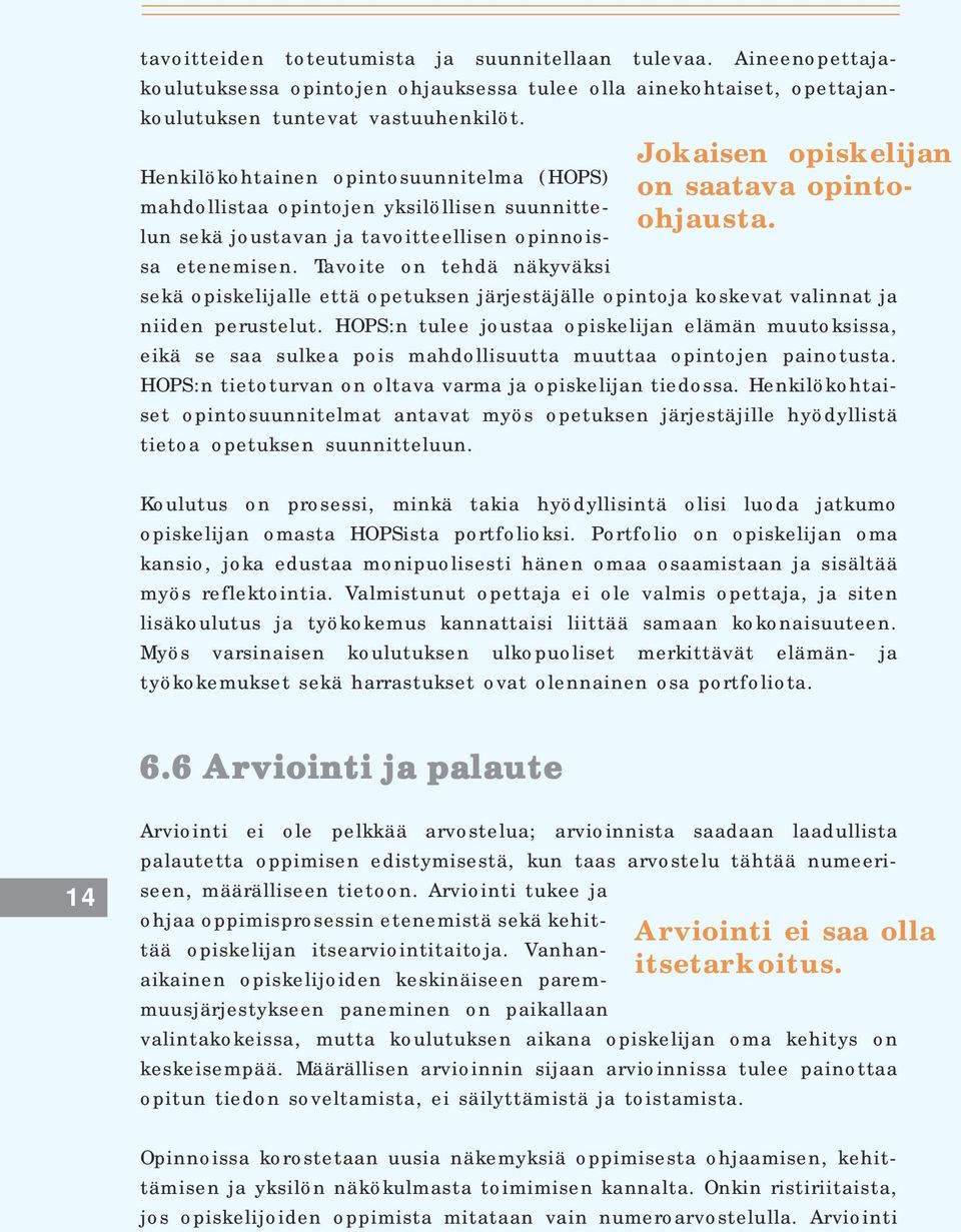 Tavoite on tehdä näkyväksi Jokaisen opiskelijan on saatava opintoohjausta. sekä opiskelijalle että opetuksen järjestäjälle opintoja koskevat valinnat ja niiden perustelut.