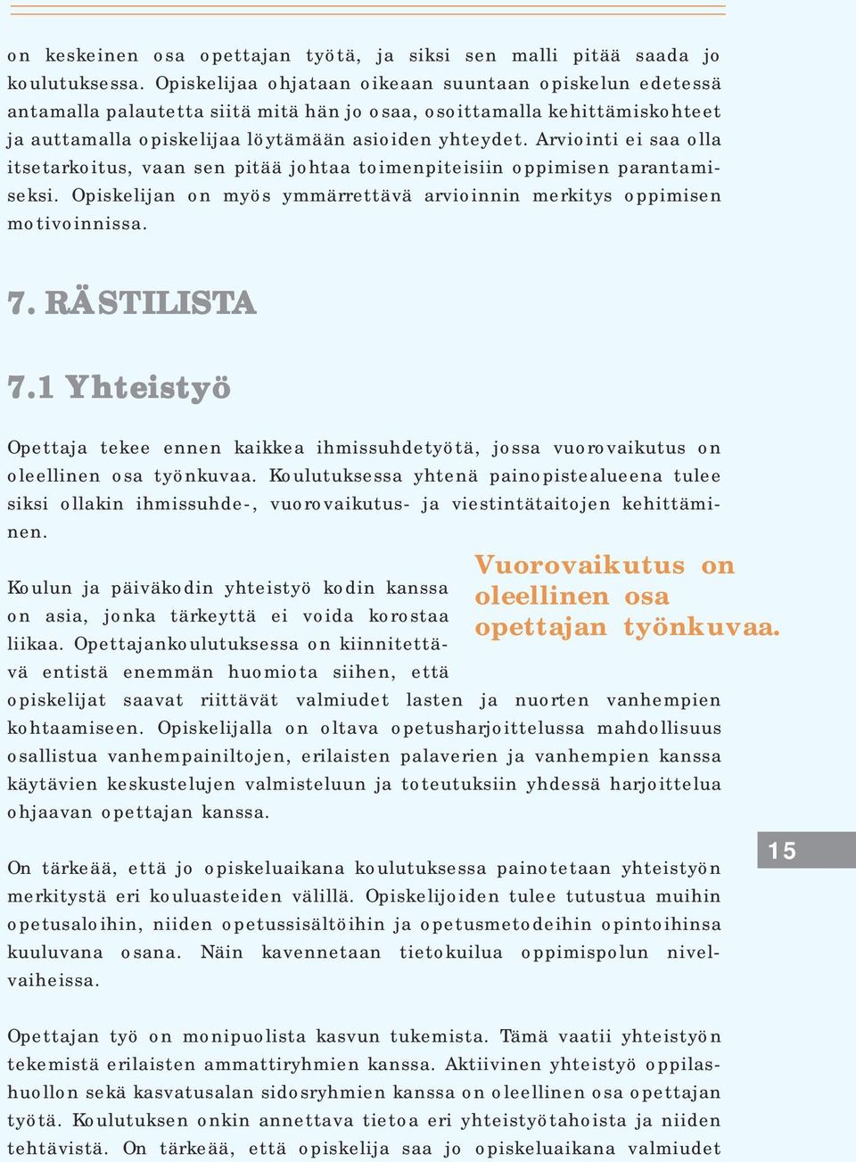 Arviointi ei saa olla itsetarkoitus, vaan sen pitää johtaa toimenpiteisiin oppimisen parantamiseksi. Opiskelijan on myös ymmärrettävä arvioinnin merkitys oppimisen motivoinnissa. 7. RÄSTILISTA 7.