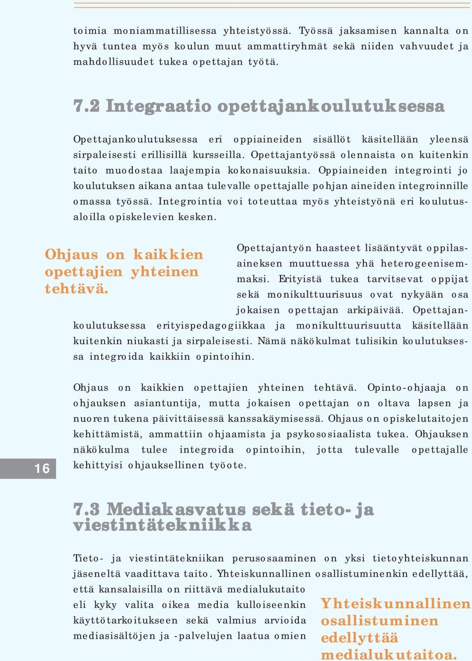 Opettajantyössä olennaista on kuitenkin taito muodostaa laajempia kokonaisuuksia.