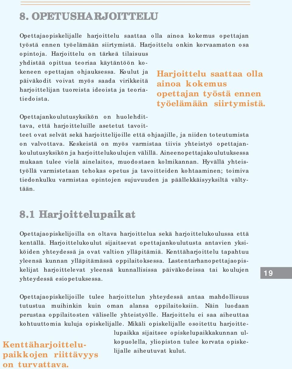 Koulut ja päiväkodit voivat myös saada virikkeitä harjoittelijan tuoreista ideoista ja teoriatiedoista. Harjoittelu saattaa olla ainoa kokemus opettajan työstä ennen työelämään siirtymistä.
