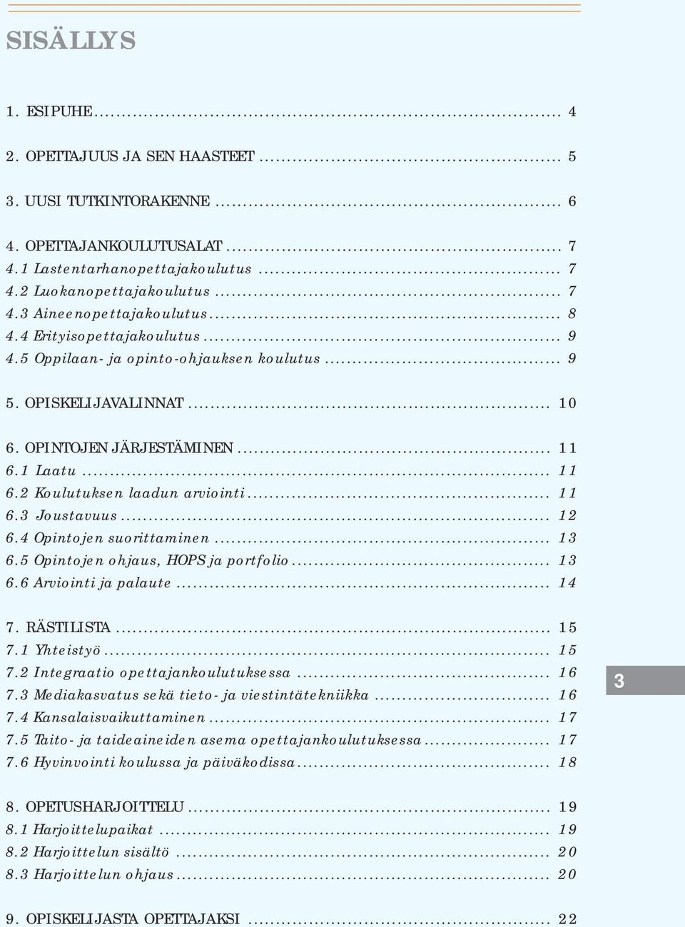 .. 11 6.3 Joustavuus... 12 6.4 Opintojen suorittaminen... 13 6.5 Opintojen ohjaus, HOPS ja portfolio... 13 6.6 Arviointi ja palaute... 14 7. RÄSTILISTA... 15 7.1 Yhteistyö... 15 7.2 Integraatio opettajankoulutuksessa.