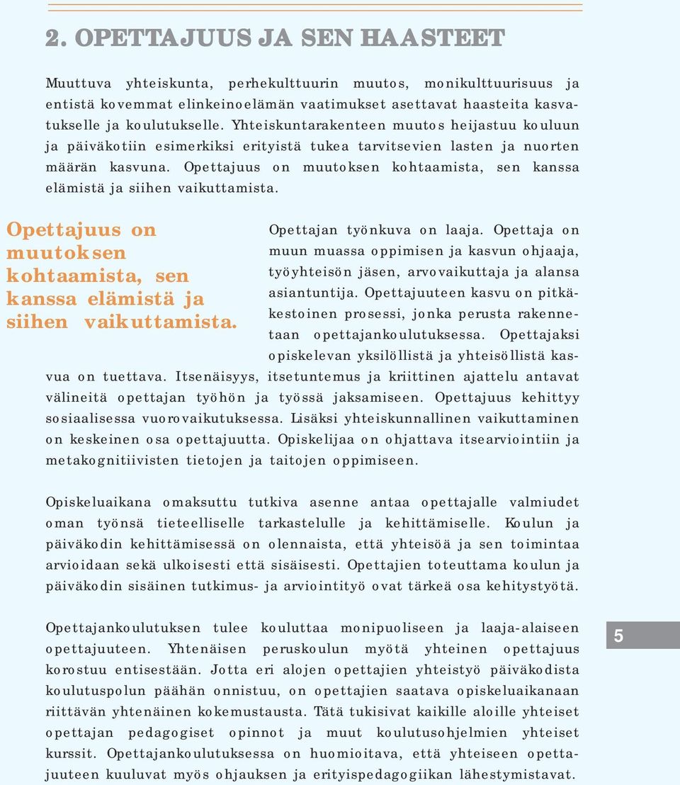 Opettajuus on muutoksen kohtaamista, sen kanssa elämistä ja siihen vaikuttamista. Opettajuus on Opettajan työnkuva on laaja.