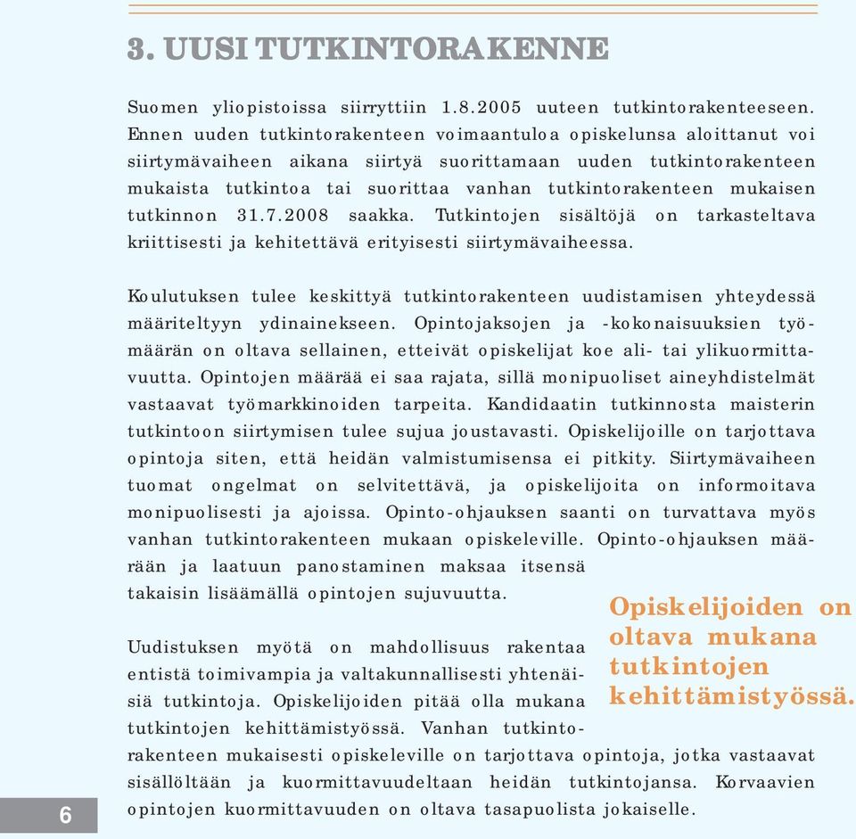 mukaisen tutkinnon 31.7.2008 saakka. Tutkintojen sisältöjä on tarkasteltava kriittisesti ja kehitettävä erityisesti siirtymävaiheessa.