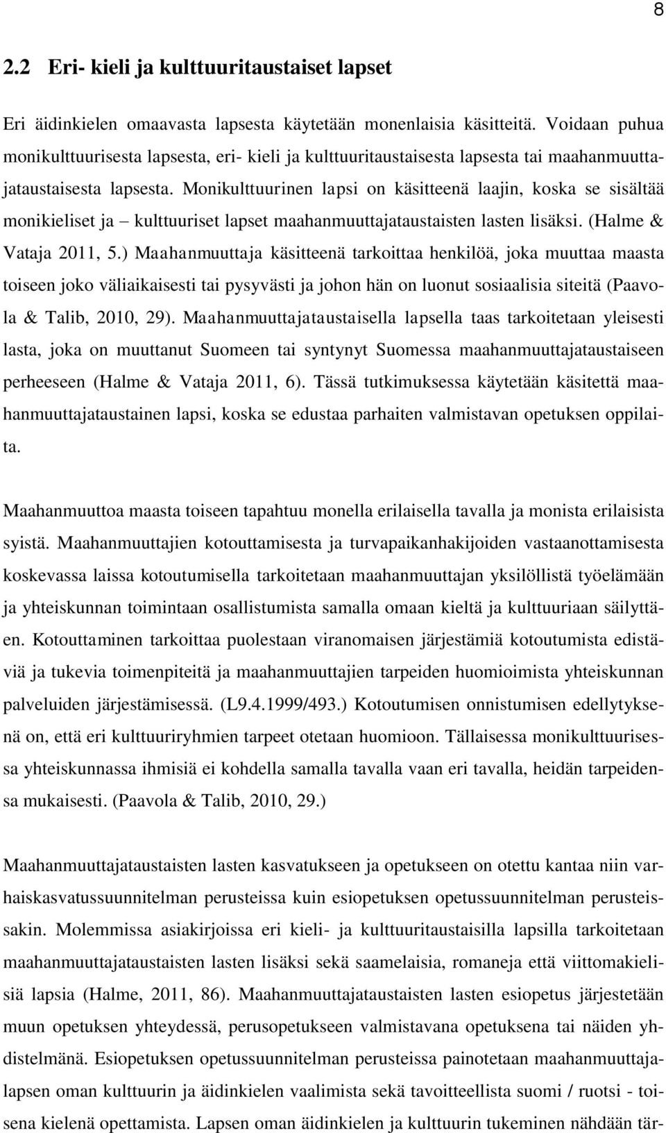 Monikulttuurinen lapsi on käsitteenä laajin, koska se sisältää monikieliset ja kulttuuriset lapset maahanmuuttajataustaisten lasten lisäksi. (Halme & Vataja 2011, 5.