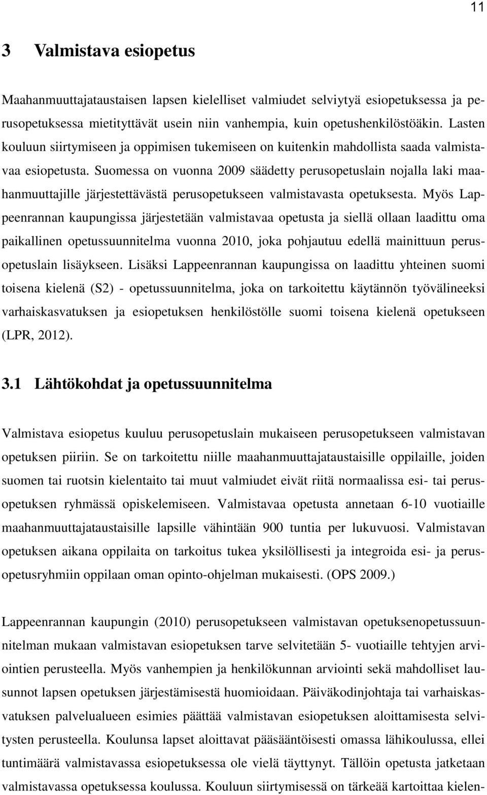 Suomessa on vuonna 2009 säädetty perusopetuslain nojalla laki maahanmuuttajille järjestettävästä perusopetukseen valmistavasta opetuksesta.