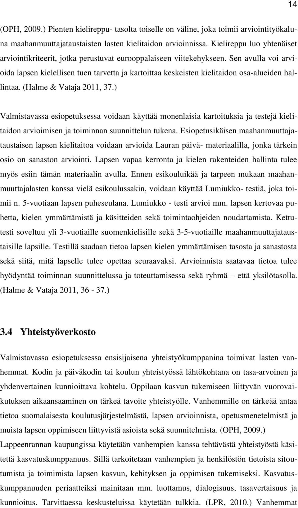 Sen avulla voi arvioida lapsen kielellisen tuen tarvetta ja kartoittaa keskeisten kielitaidon osa-alueiden hallintaa. (Halme & Vataja 2011, 37.