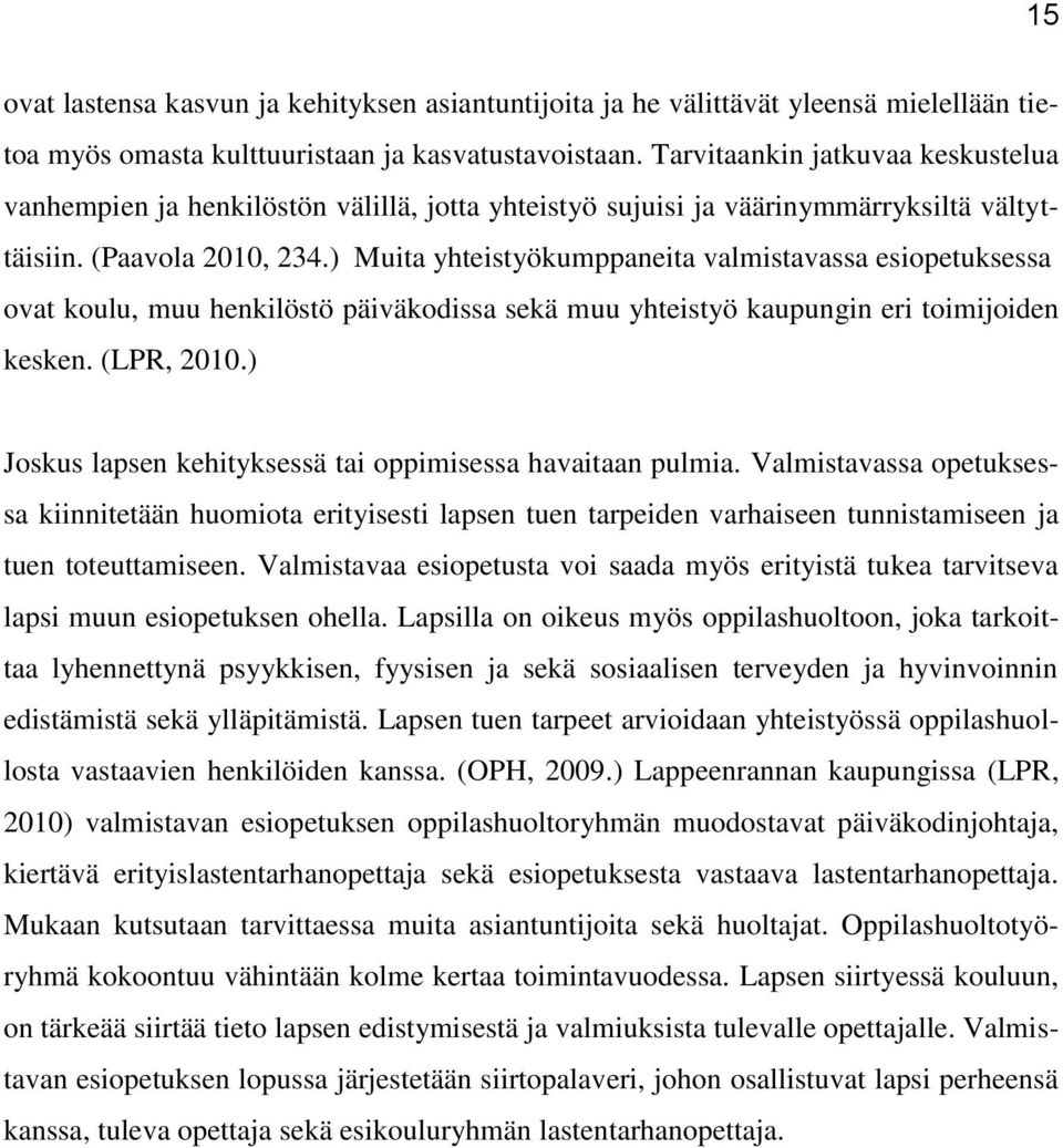 ) Muita yhteistyökumppaneita valmistavassa esiopetuksessa ovat koulu, muu henkilöstö päiväkodissa sekä muu yhteistyö kaupungin eri toimijoiden kesken. (LPR, 2010.