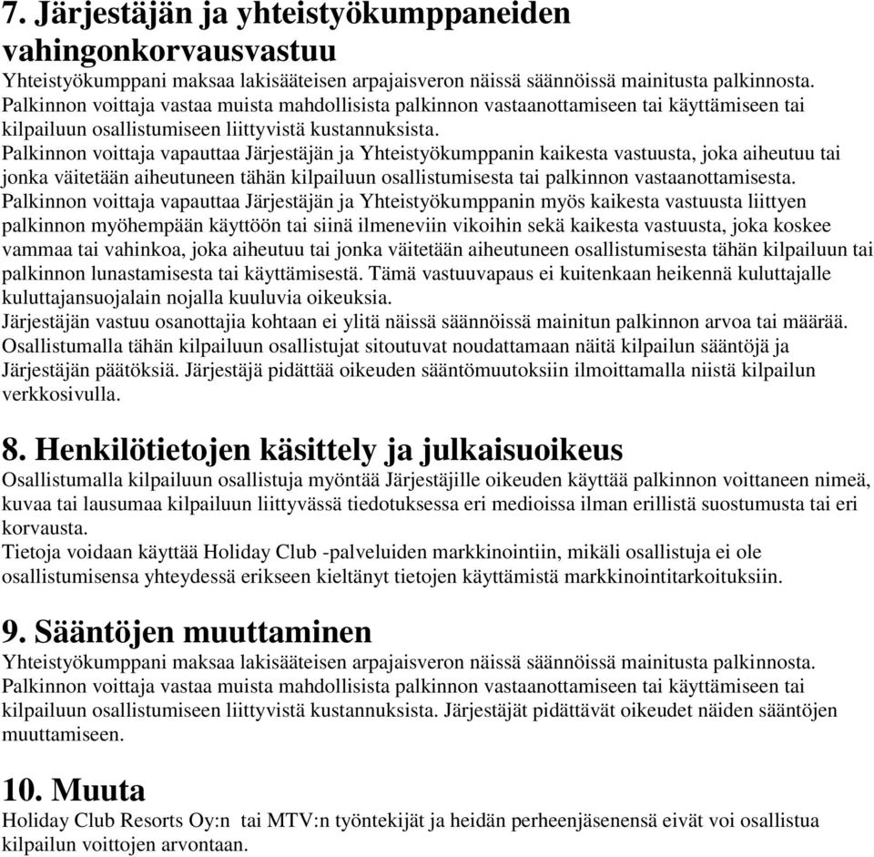 Palkinnon voittaja vapauttaa Järjestäjän ja Yhteistyökumppanin kaikesta vastuusta, joka aiheutuu tai jonka väitetään aiheutuneen tähän kilpailuun osallistumisesta tai palkinnon vastaanottamisesta.