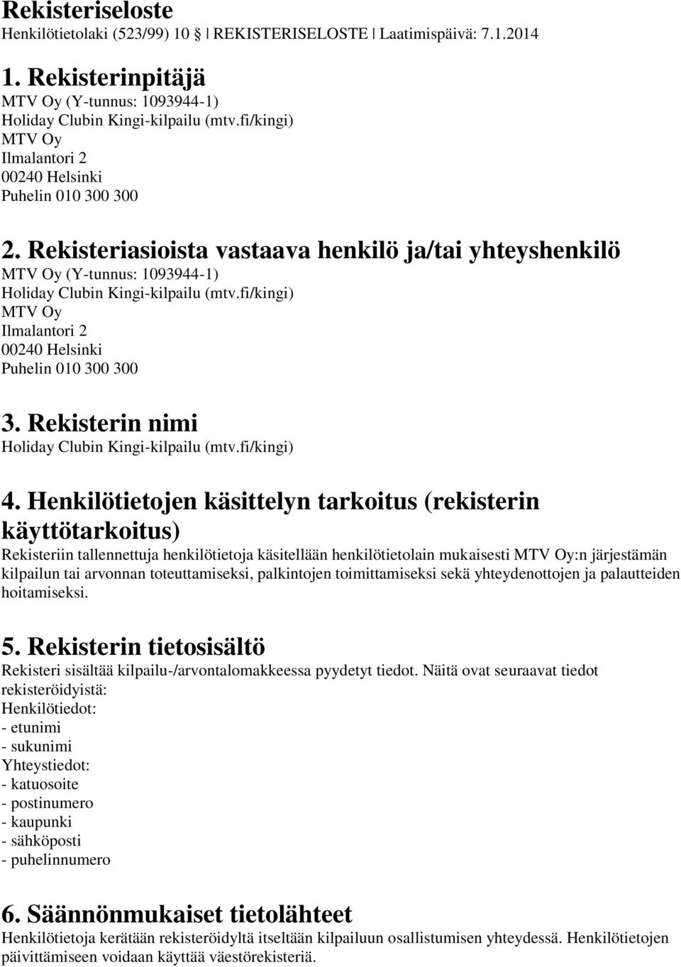 Henkilötietojen käsittelyn tarkoitus (rekisterin käyttötarkoitus) Rekisteriin tallennettuja henkilötietoja käsitellään henkilötietolain mukaisesti :n järjestämän kilpailun tai arvonnan