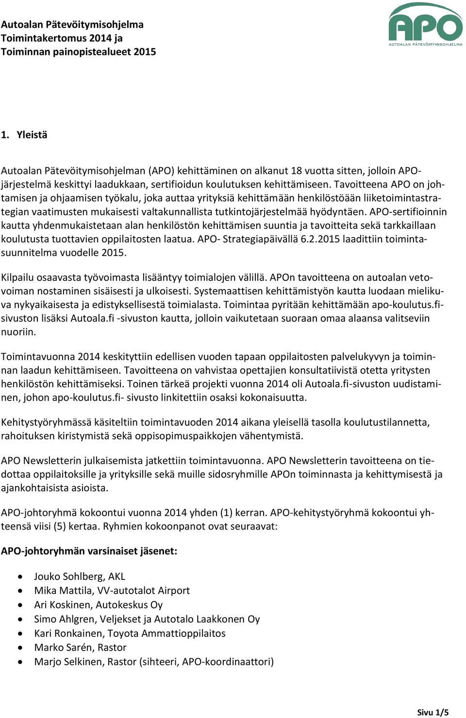 APO-sertifioinnin kautta yhdenmukaistetaan alan henkilöstön kehittämisen suuntia ja tavoitteita sekä tarkkaillaan koulutusta tuottavien oppilaitosten laatua. APO- Strategiapäivällä 6.2.