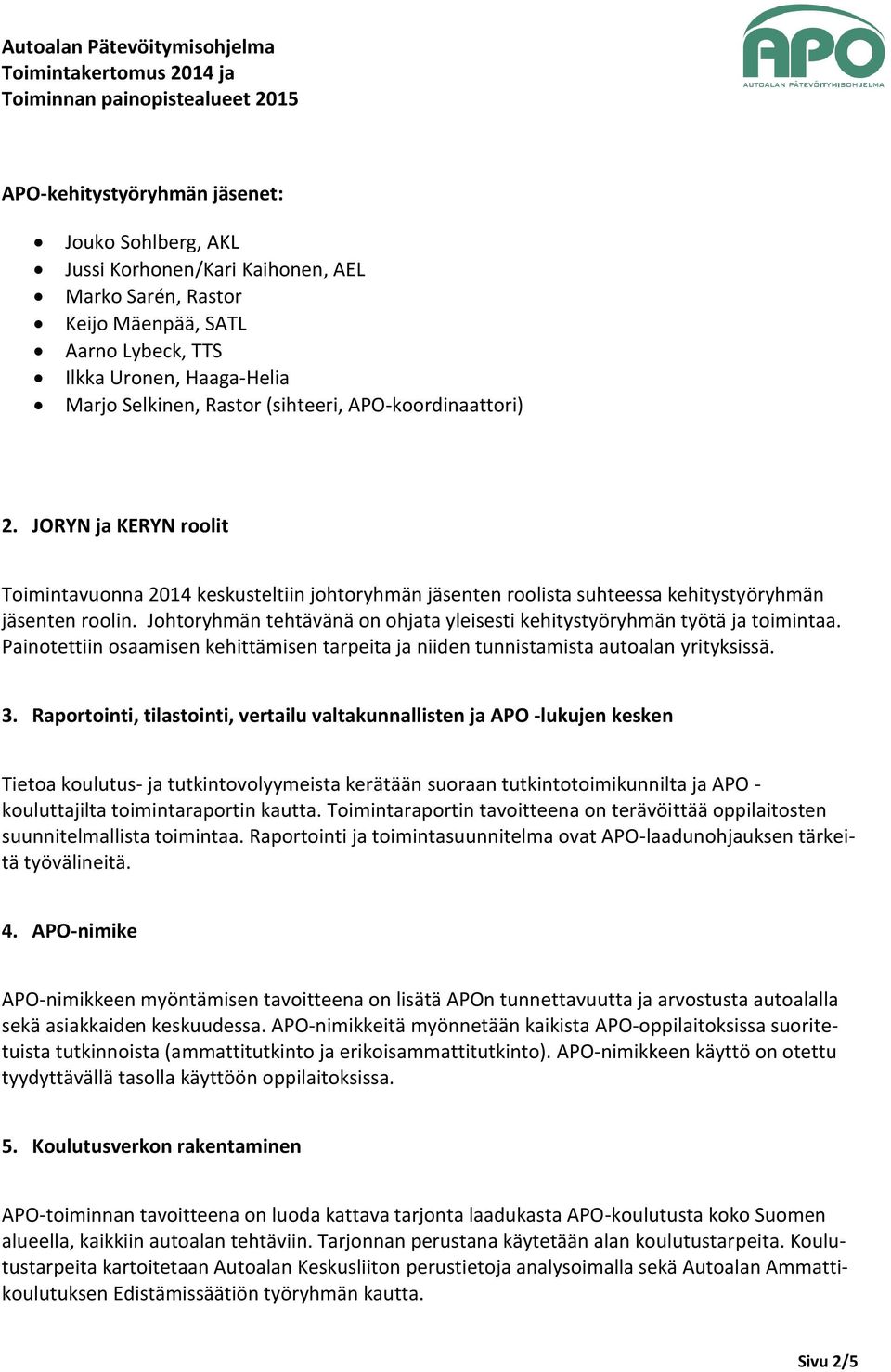 Johtoryhmän tehtävänä on ohjata yleisesti kehitystyöryhmän työtä ja toimintaa. Painotettiin osaamisen kehittämisen tarpeita ja niiden tunnistamista autoalan yrityksissä. 3.