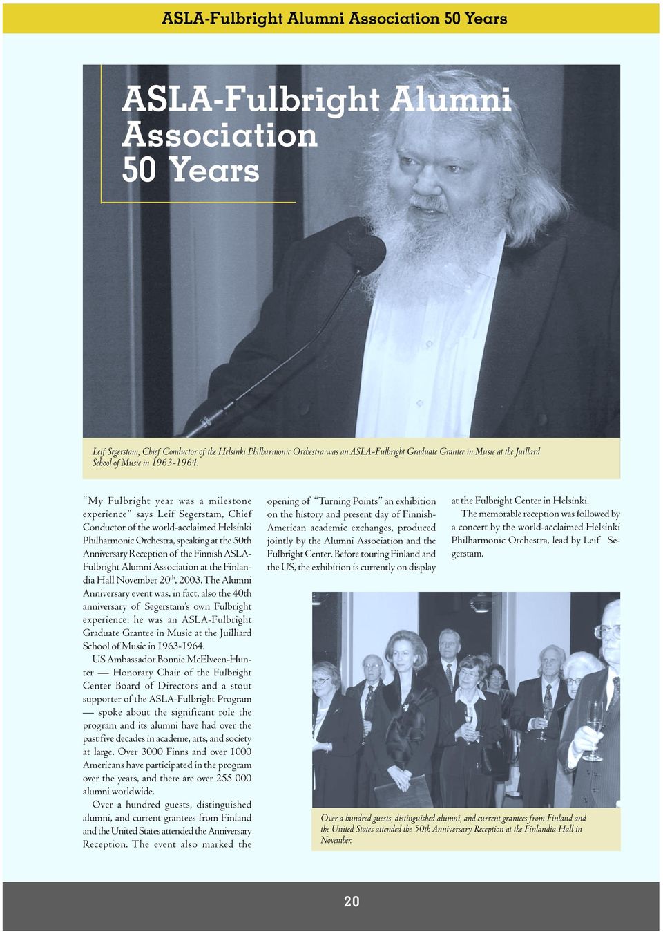 My Fulbright year was a milestone experience says Leif Segerstam, Chief Conductor of the world-acclaimed Helsinki Philharmonic Orchestra, speaking at the 50th Anniversary Reception of the Finnish