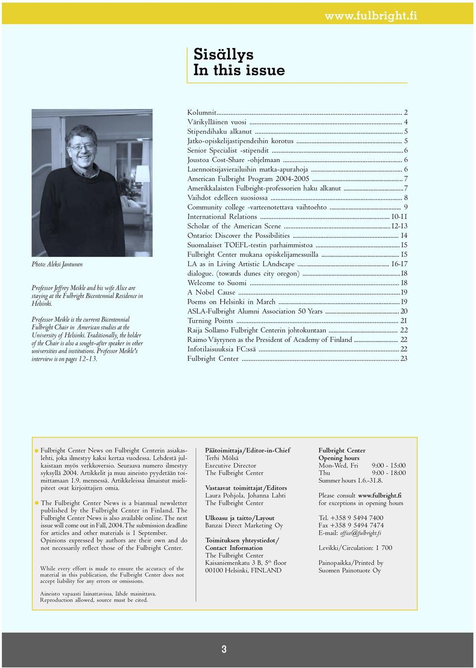 Traditionally, the holder of the Chair is also a sought-after speaker in other universities and institutions. Professor Meikle's interview is on pages 12-13. Kolumnit... 2 Värikylläinen vuosi.