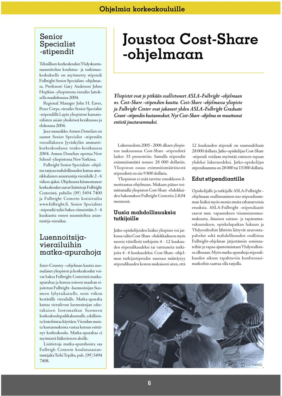 Eaves, Peace Corps, vierailee Senior Specialist -stipendillä Lapin yliopiston kansainvälisten asiain yksikössä kesäkuussa ja elokuussa 2004.