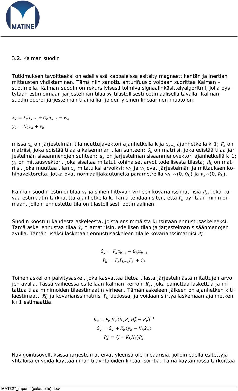 Kalman-suodin on rekursiivisesti toimiva signaalinkäsittelyalgoritmi, jolla pystytään estimoimaan järjestelmän tilaa tilastollisesti optimaalisella tavalla.