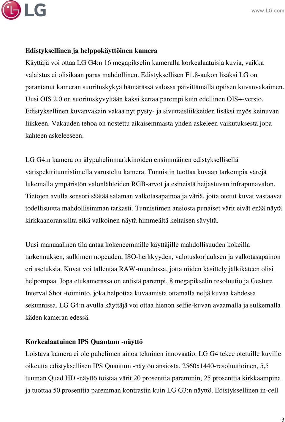 Edistyksellinen kuvanvakain vakaa nyt pysty- ja sivuttaisliikkeiden lisäksi myös keinuvan liikkeen. Vakauden tehoa on nostettu aikaisemmasta yhden askeleen vaikutuksesta jopa kahteen askeleeseen.