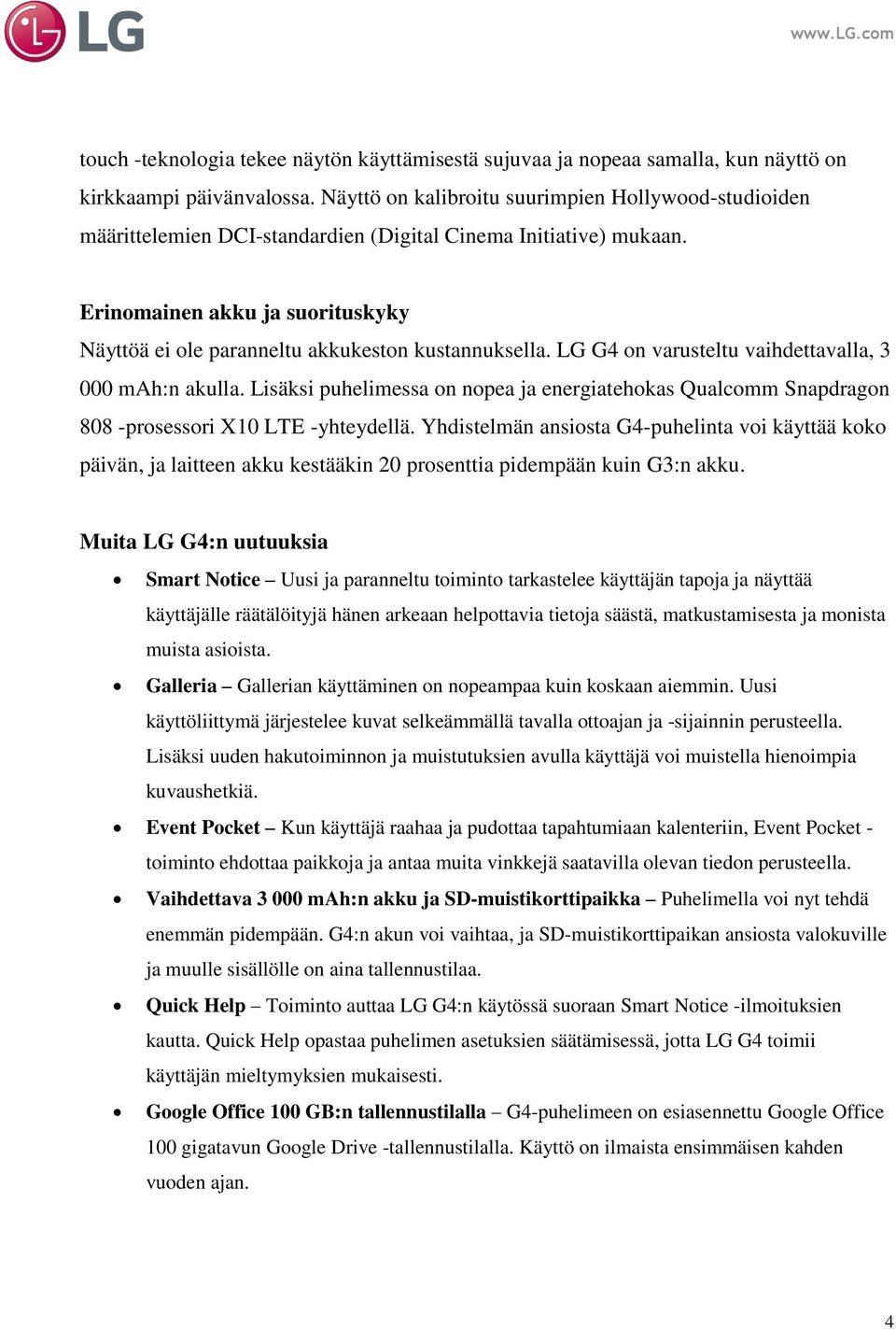 Erinomainen akku ja suorituskyky Näyttöä ei ole paranneltu akkukeston kustannuksella. LG G4 on varusteltu vaihdettavalla, 3 000 mah:n akulla.