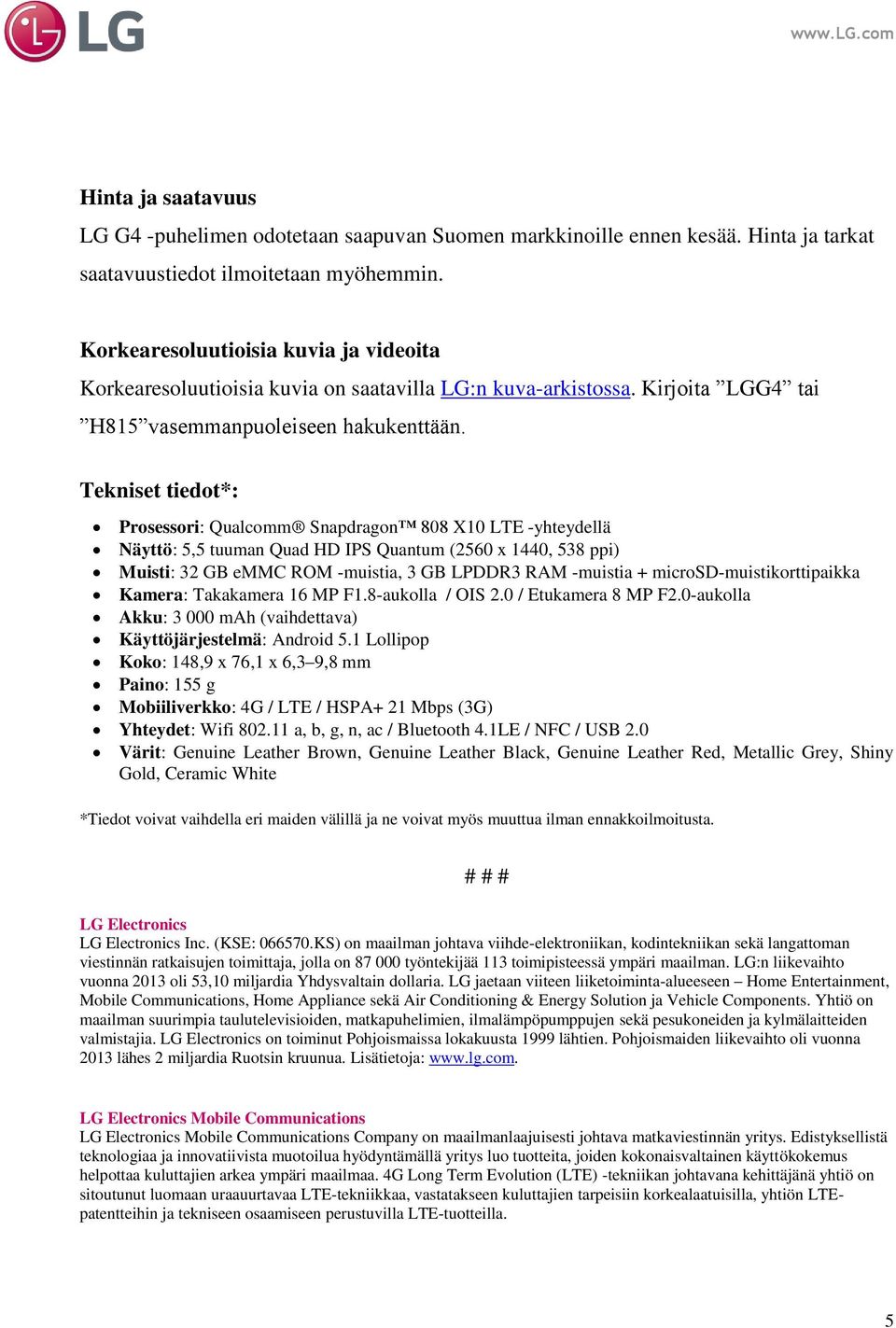 Tekniset tiedot*: Prosessori: Qualcomm Snapdragon 808 X10 LTE -yhteydellä Näyttö: 5,5 tuuman Quad HD IPS Quantum (2560 x 1440, 538 ppi) Muisti: 32 GB emmc ROM -muistia, 3 GB LPDDR3 RAM -muistia +