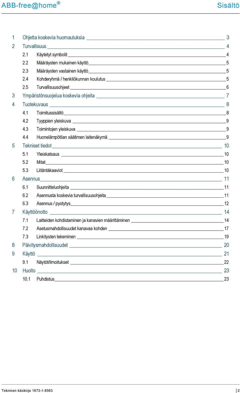 4 Huonelämpötilan säätimen laitenäkymä 9 5 Tekniset tiedot 10 5.1 Yleiskatsaus 10 5.2 Mitat 10 5.3 Liitäntäkaaviot 10 6 Asennus 11 6.1 Suunnitteluohjeita 11 6.