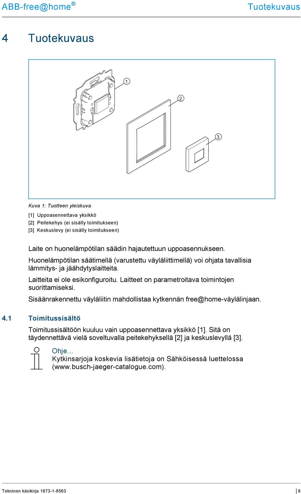 Laitteita ei ole esikonfiguroitu. Laitteet on parametroitava toimintojen suorittamiseksi. Sisäänrakennettu väyläliitin mahdollistaa kytkennän free@home-väylälinjaan. 4.