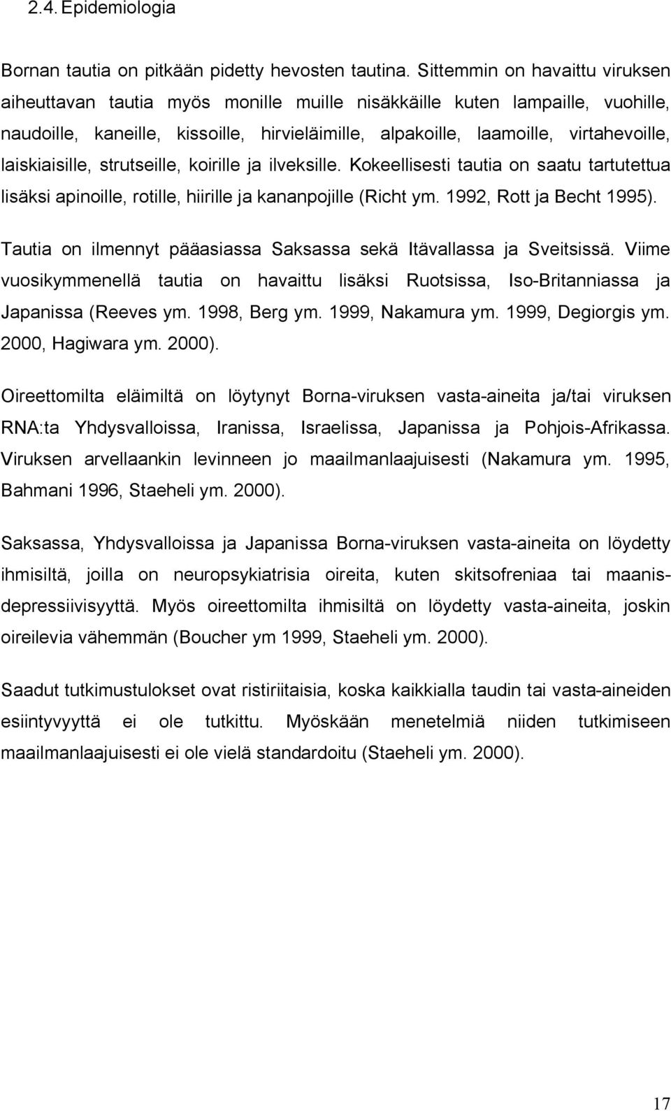 laiskiaisille, strutseille, koirille ja ilveksille. Kokeellisesti tautia on saatu tartutettua lisäksi apinoille, rotille, hiirille ja kananpojille (Richt ym. 1992, Rott ja Becht 1995).