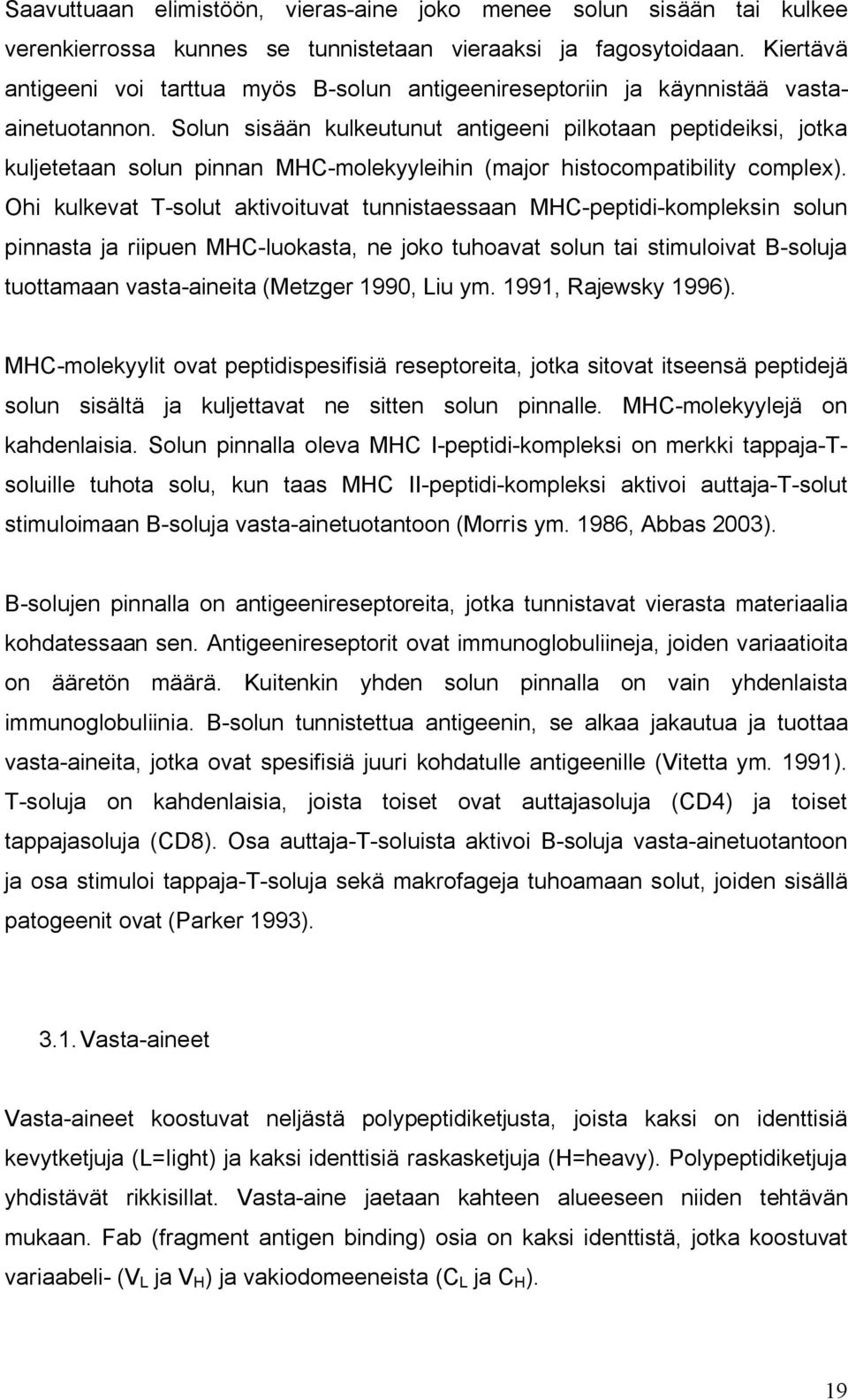 Solun sisään kulkeutunut antigeeni pilkotaan peptideiksi, jotka kuljetetaan solun pinnan MHC molekyyleihin (major histocompatibility complex).