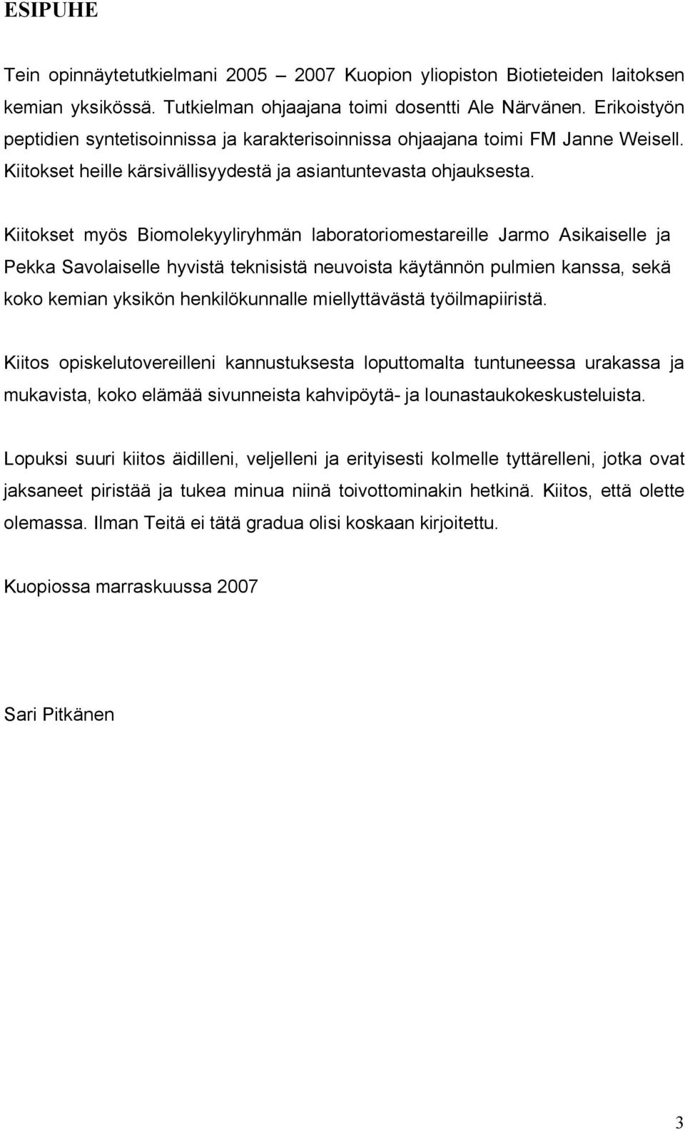 Kiitokset myös Biomolekyyliryhmän laboratoriomestareille Jarmo Asikaiselle ja Pekka Savolaiselle hyvistä teknisistä neuvoista käytännön pulmien kanssa, sekä koko kemian yksikön henkilökunnalle