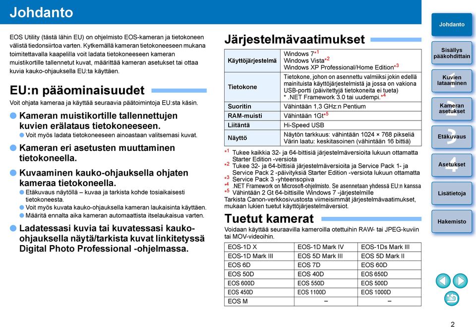 käyttäen. EU:n pääominaisuudet Voit ohjata kameraa ja käyttää seuraavia päätoimintoja EU:sta käsin. muistikortille tallennettujen kuvien erälataus tietokoneeseen.