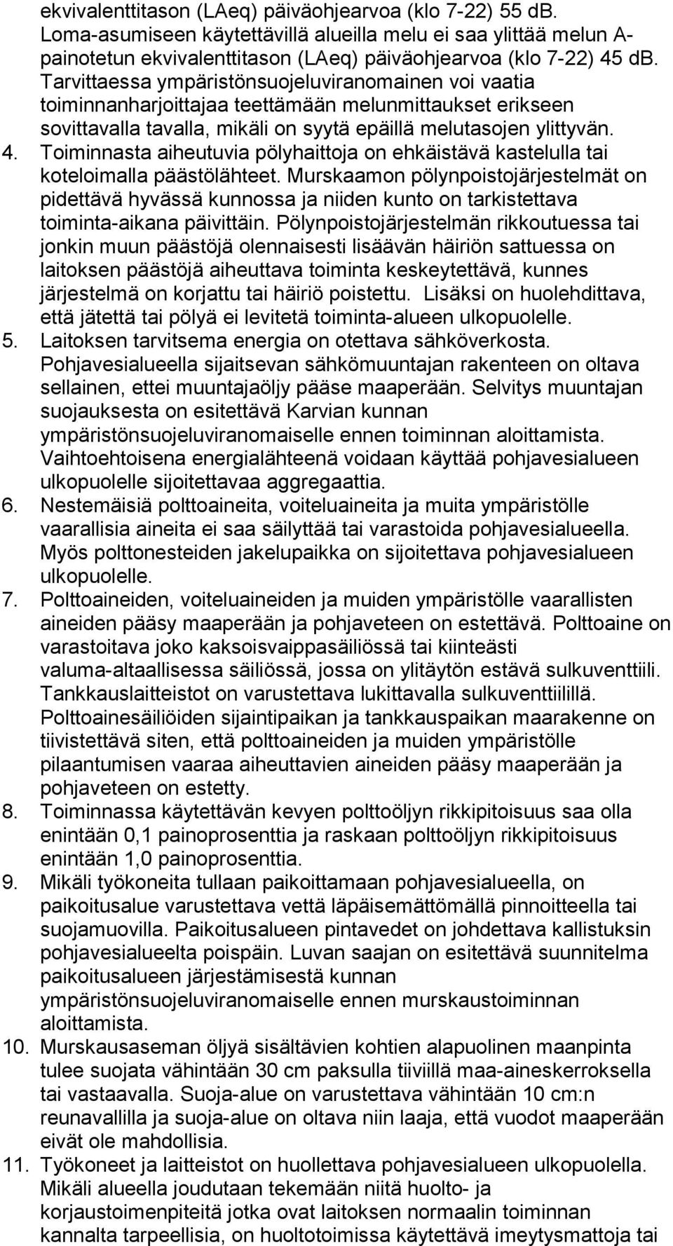 Toiminnasta aiheutuvia pölyhaittoja on ehkäistävä kastelulla tai koteloimalla päästölähteet.