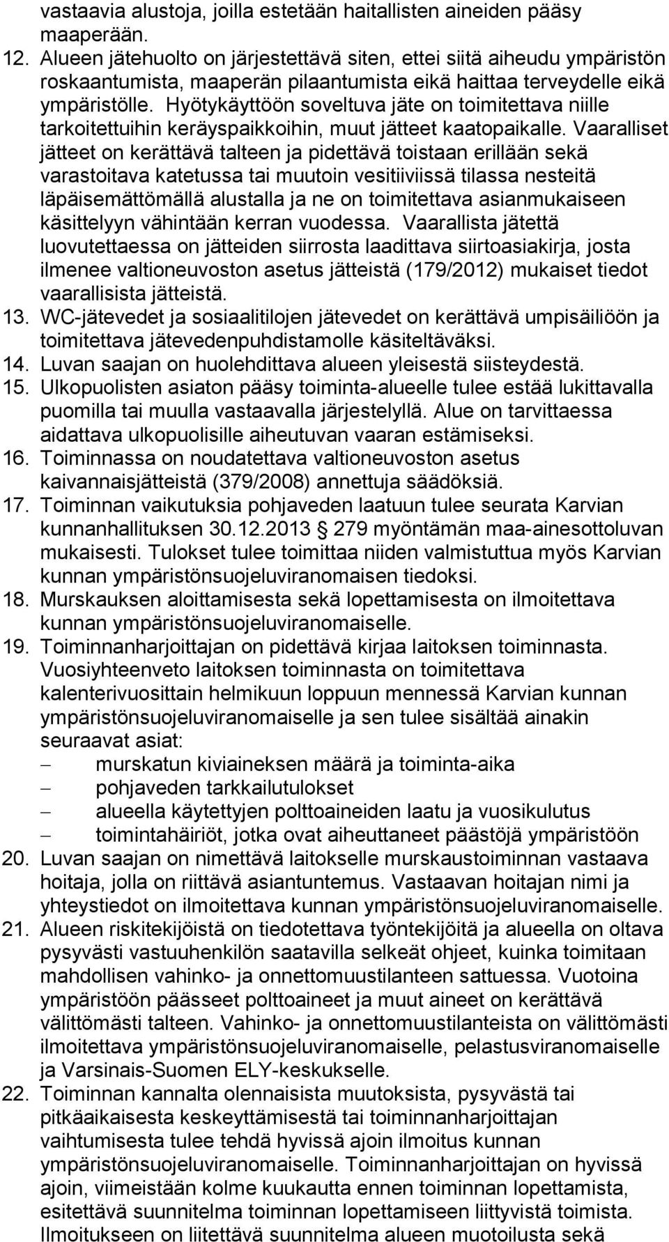 Hyötykäyttöön soveltuva jäte on toimitettava niille tarkoitettuihin keräyspaikkoihin, muut jätteet kaatopaikalle.