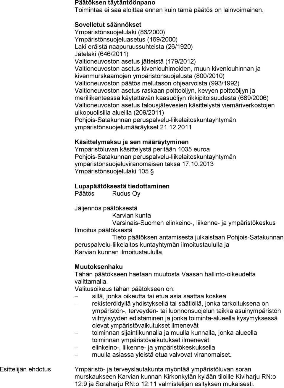 Valtioneuvoston asetus kivenlouhimoiden, muun kivenlouhinnan ja kivenmurskaamojen ympäristönsuojelusta (800/2010) Valtioneuvoston päätös melutason ohjearvoista (993/1992) Valtioneuvoston asetus